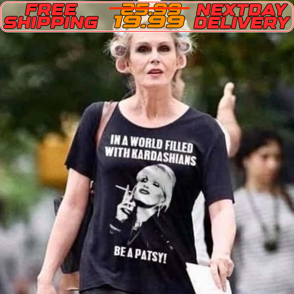 In A World Filled With Kardashians Be A Patsy Shirt