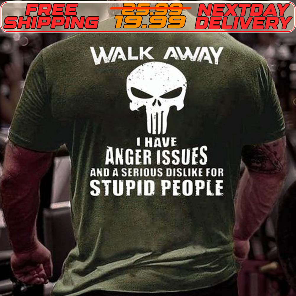 Skull Walk Away I Have Anger Issues And A Serious Dislike For Stupid People Shirt