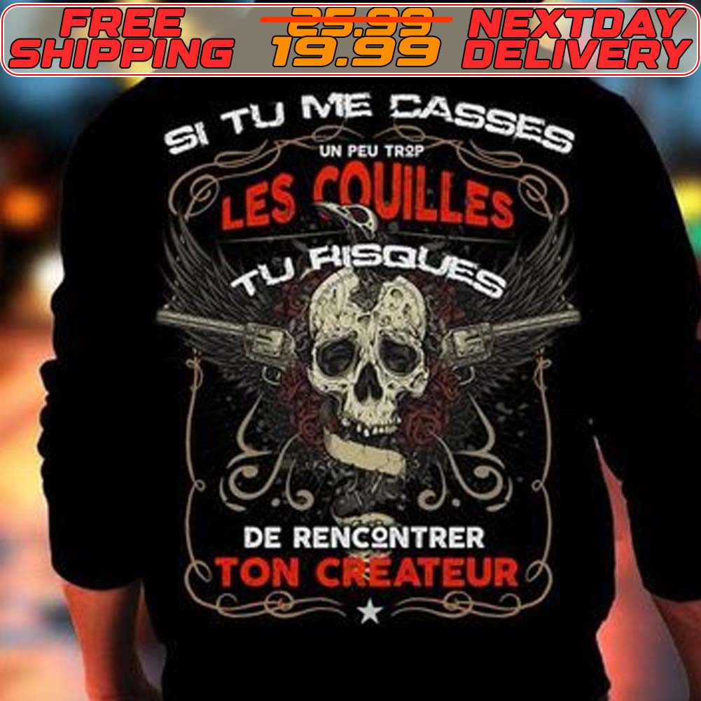 Skull Si Tu Me Casses Les Couilles Risques Tu De Rencontrer Ton Createur Shirt