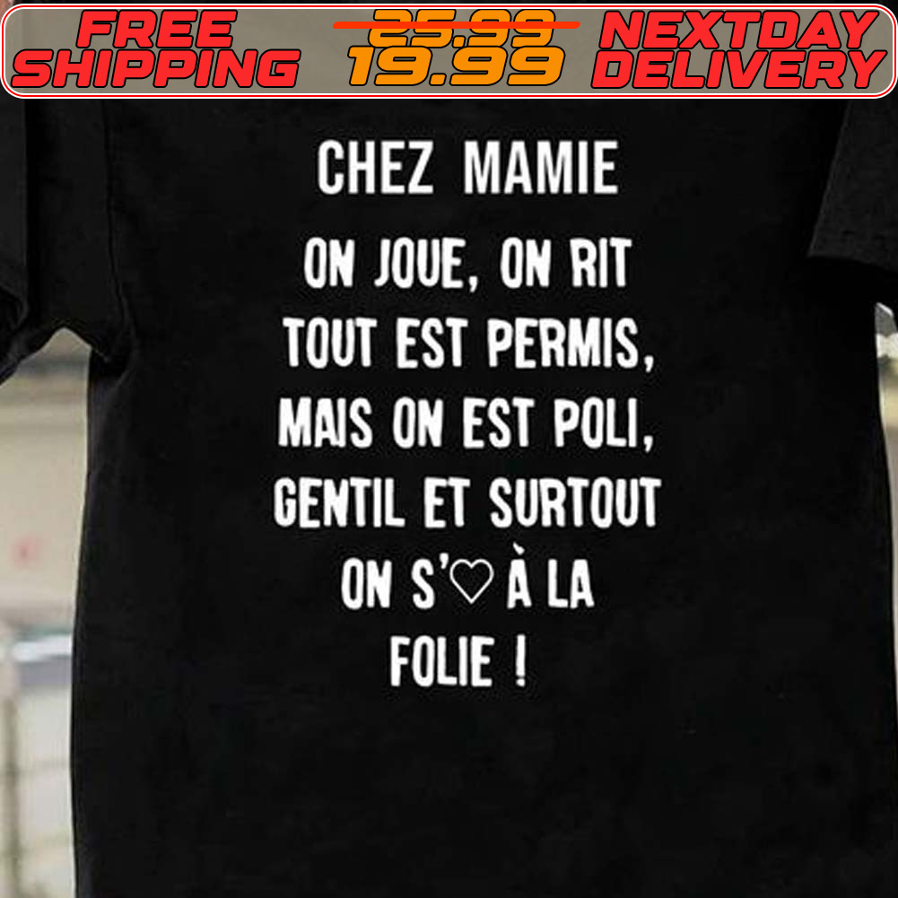 Chez Mamie On Jove On Rit Tout Est Permis Mais On Est Poli Gentil Et Surtout On Sa La Folie I Shirt