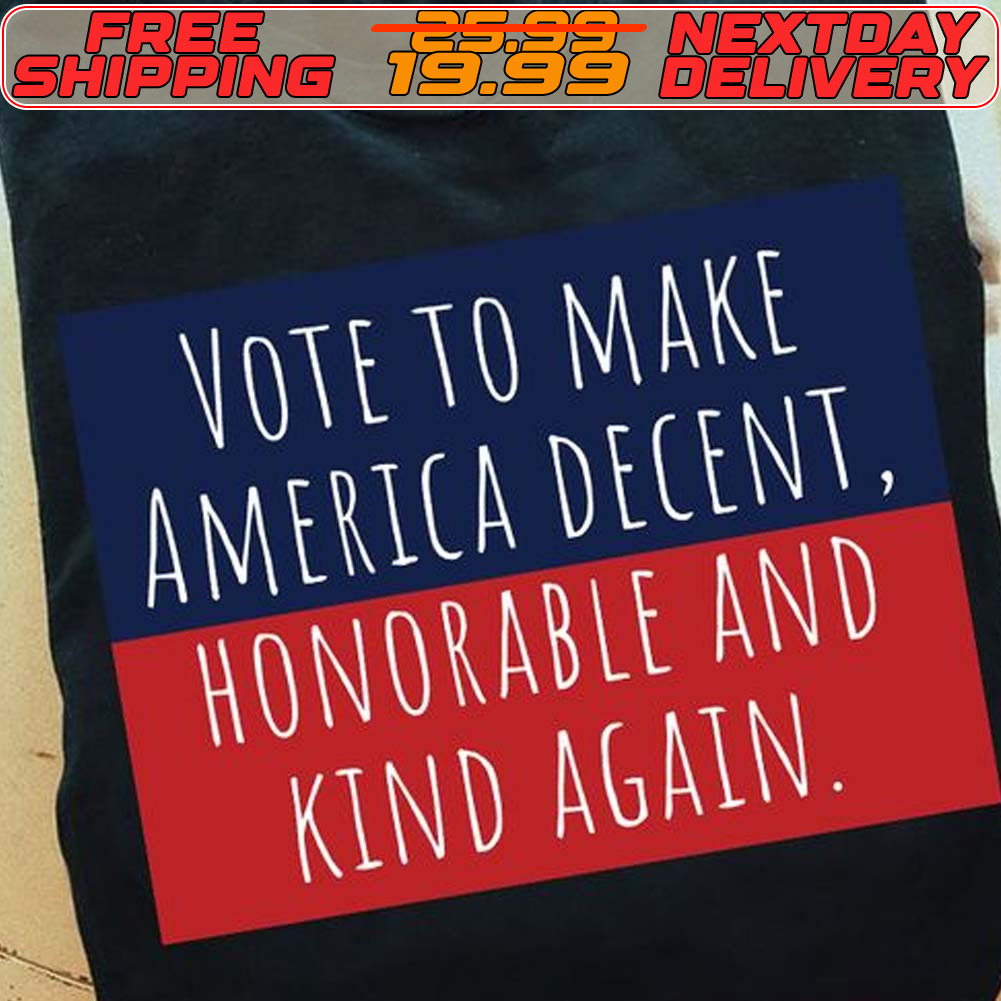 Vote To Make America Decent Honorable And Kind Again Shirt