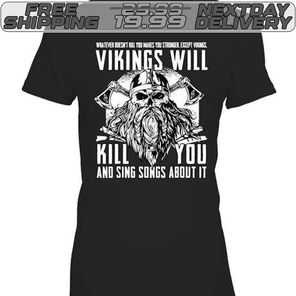 Vikings Will Kill You And Sing Songs About It Shirt