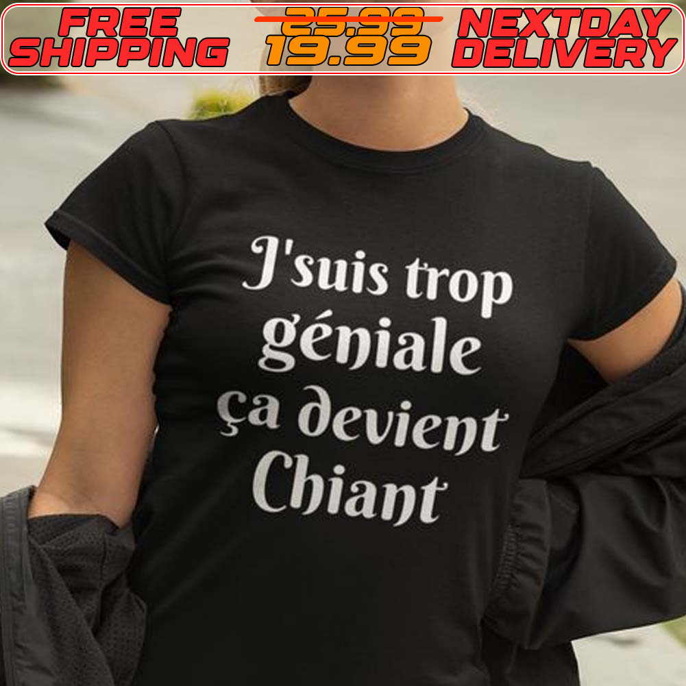 J'suis Trop Géniale Ca Devient Chiant Shirt