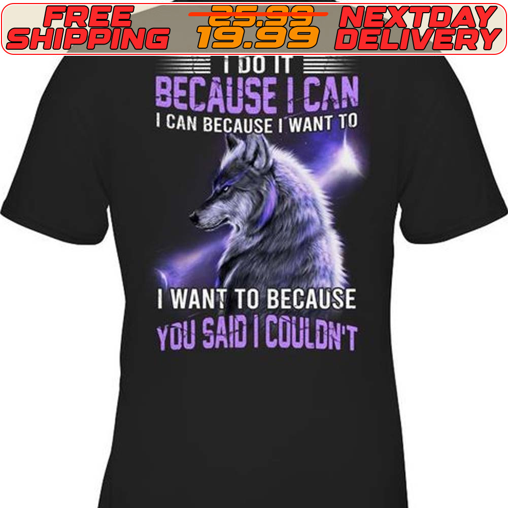 Best Wolf I Do It Because I Can Because I Want To Shirt