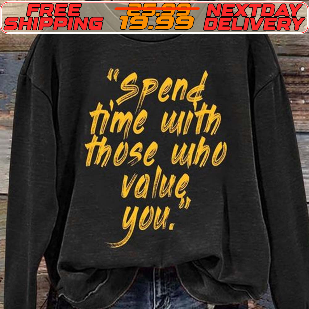 Spend Time With Those Who Value You Shirt
