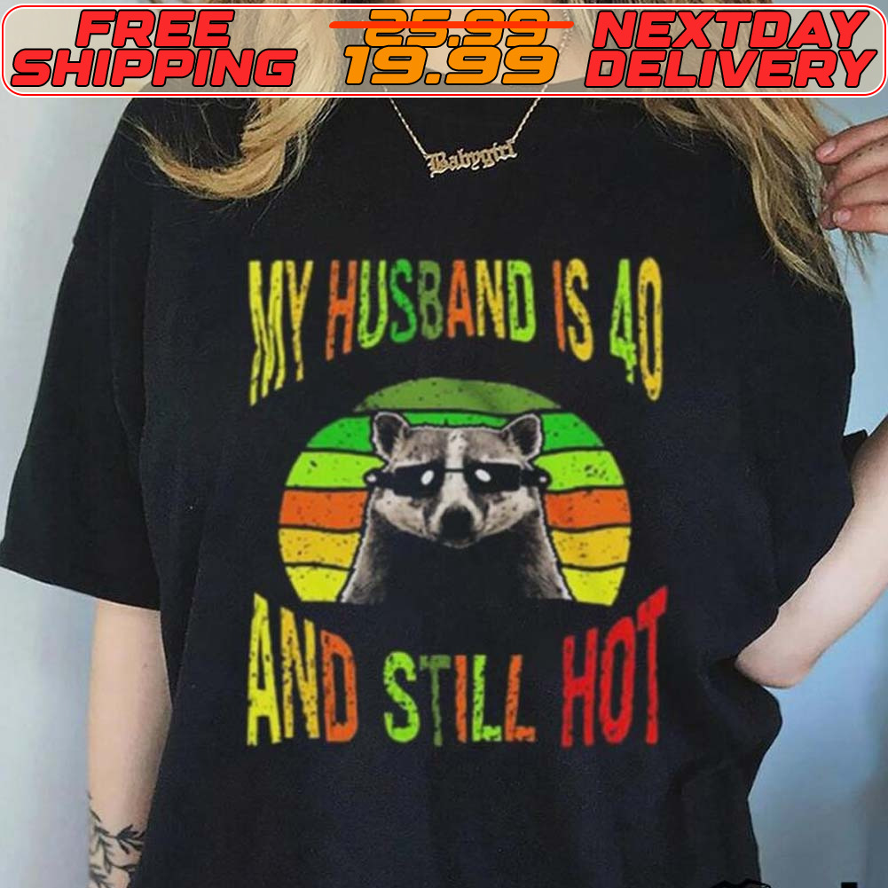 Raccoon My Husband Is 40 And Still Hot Shirt