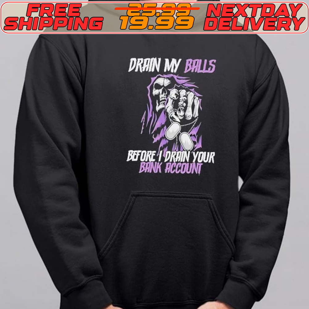 Drain My Balls Before I Drain Your Bank Account Shirt