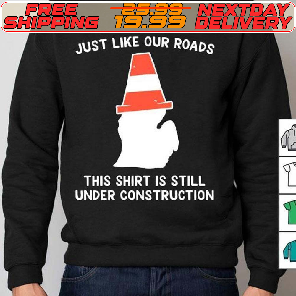 Michigan Just Like Our Roads This Shirt Is Still Under Construction Shirt
