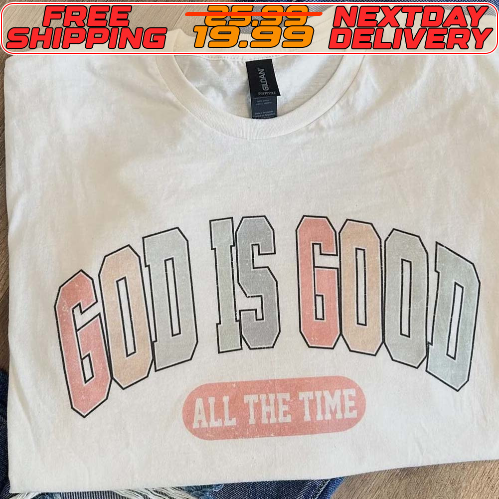 God Is Good All The Time Shirt