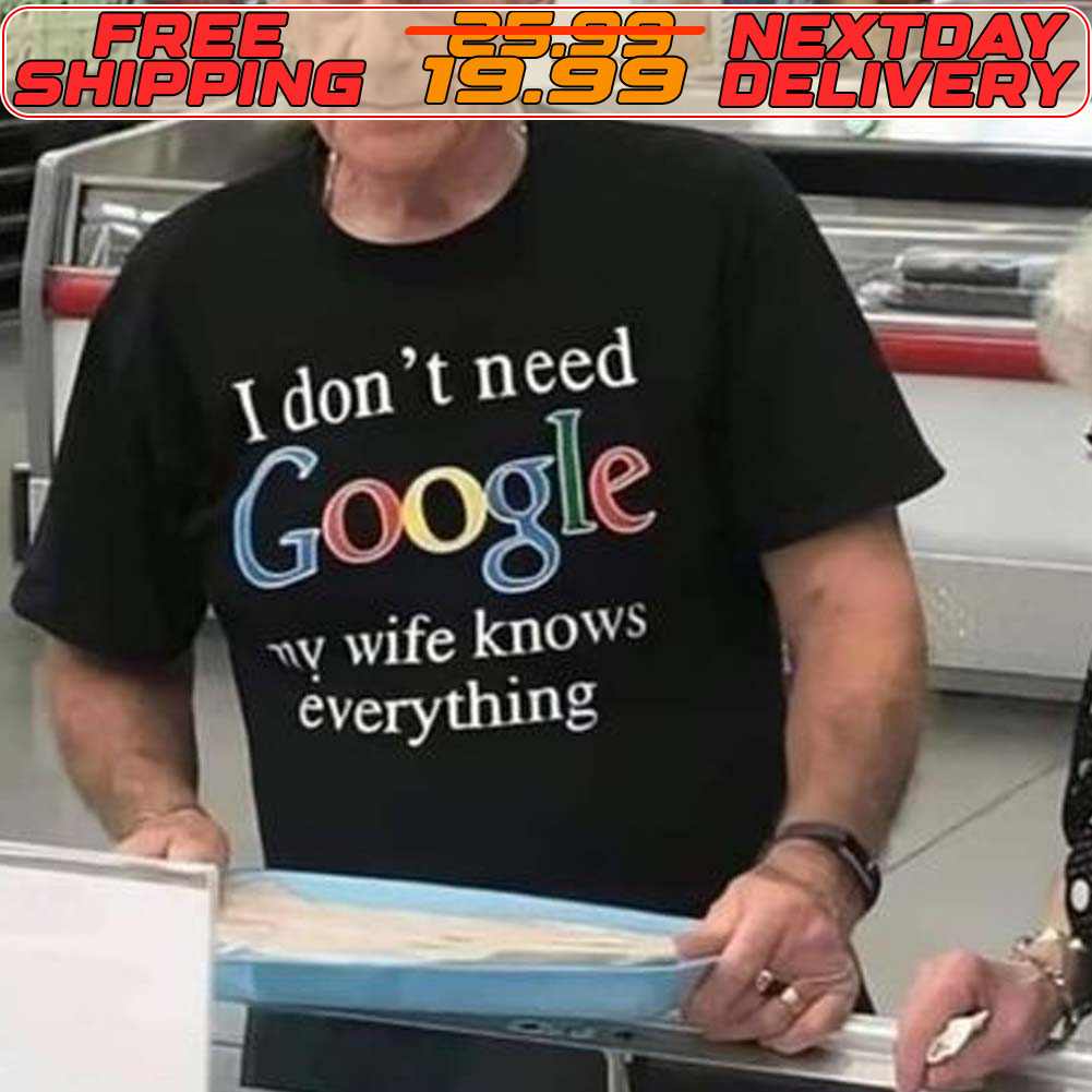I Don't Need Google My Wife Knows Everything Shirt