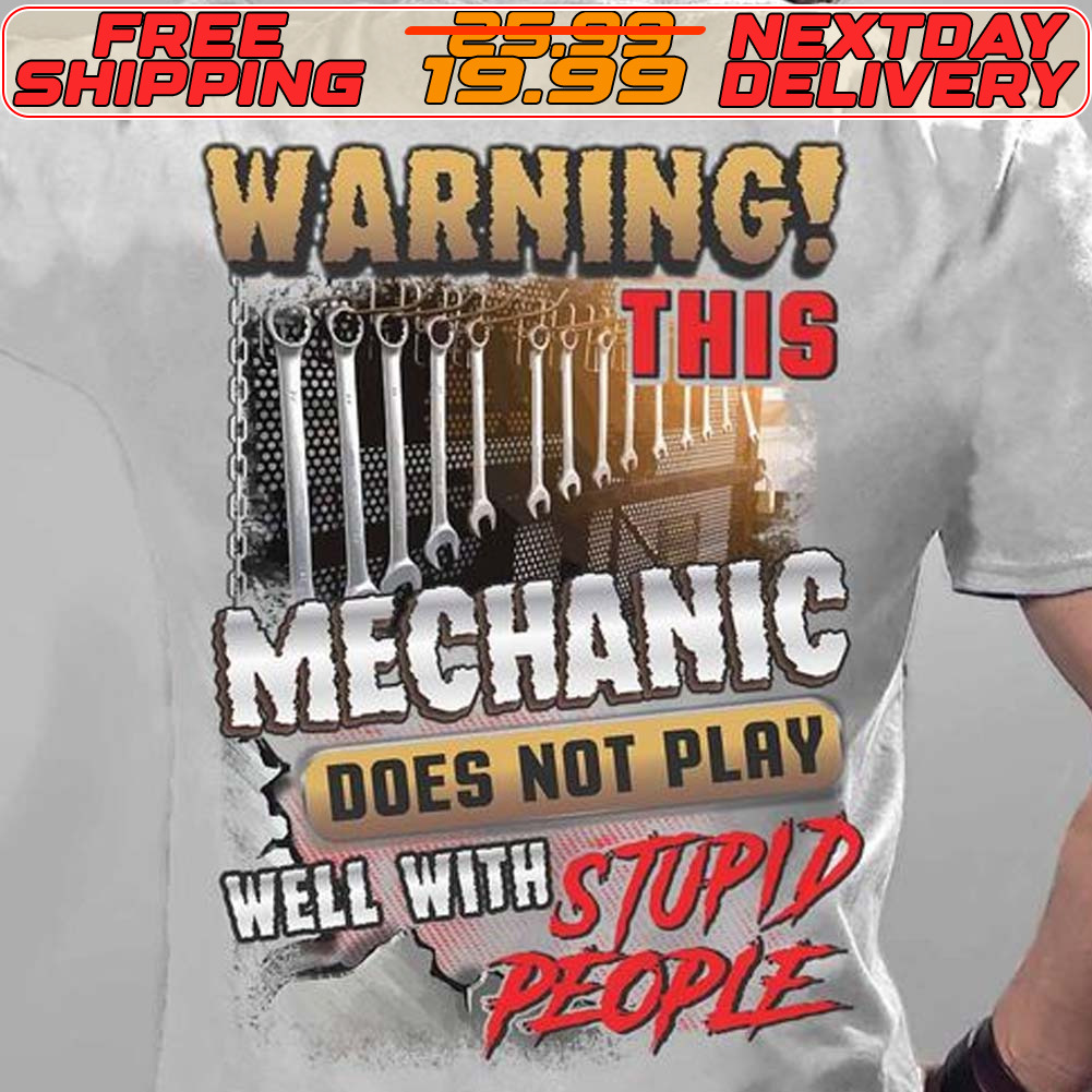 Tools Warning This Mechanic Does Not Play Well With Stupid People Shirt Tools Warning This Mechanic Does Not Play Well With Stupid People Shirt