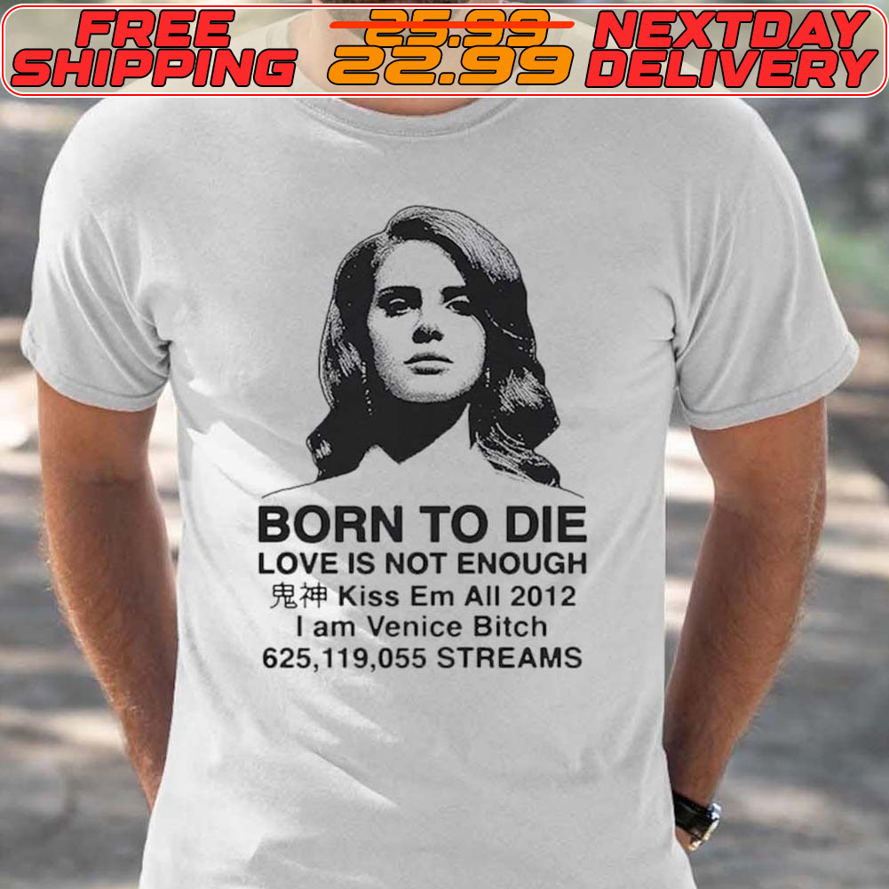 Born To Die Love Is Not Enough Kiss Em All 2012 Shirt