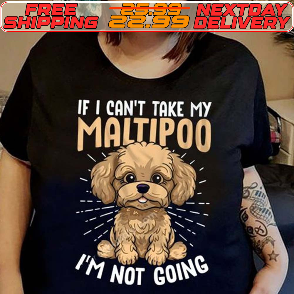 Shih Tzu If I Can't Take My Maltipoo I'm Not Going Shirt Shih Tzu If I Can't Take My Maltipoo I'm Not Going Shirt