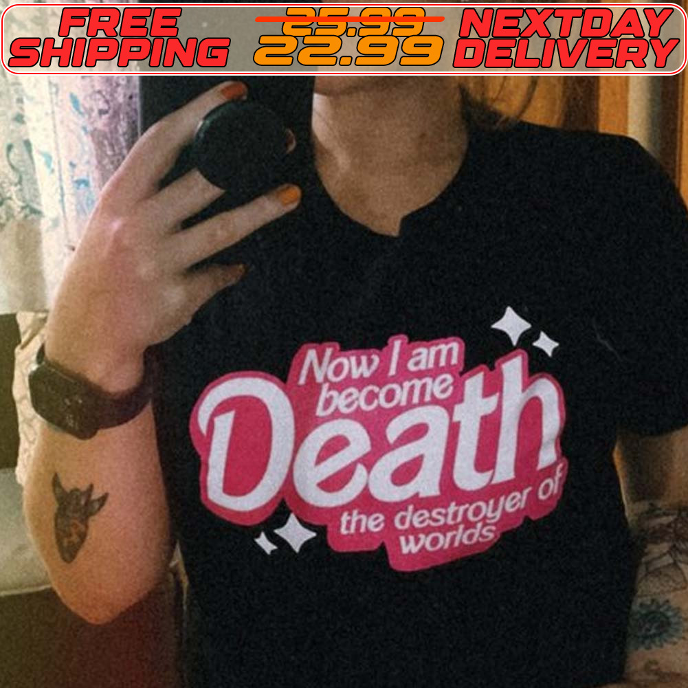 Now I Am Become Death The Destroyer Of Worlds Shirt