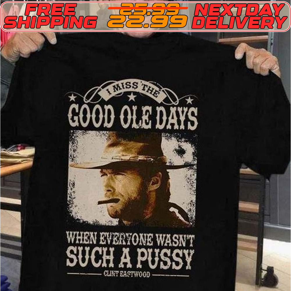 I Miss The Good Ole Days When Everyone Wasn’t Such A Pussy Shirt