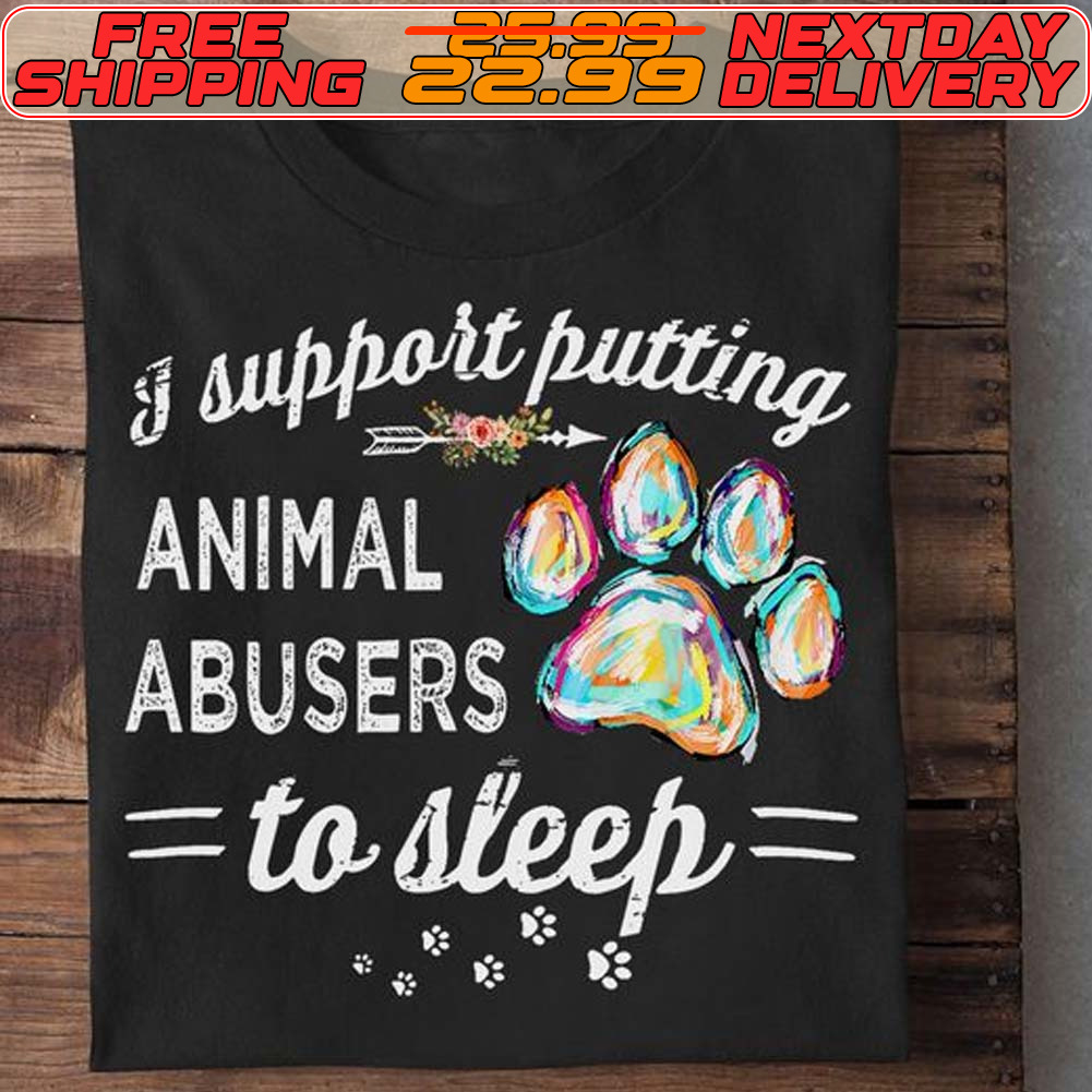 I Support Putting Animal Abusers To Sleep Shirt