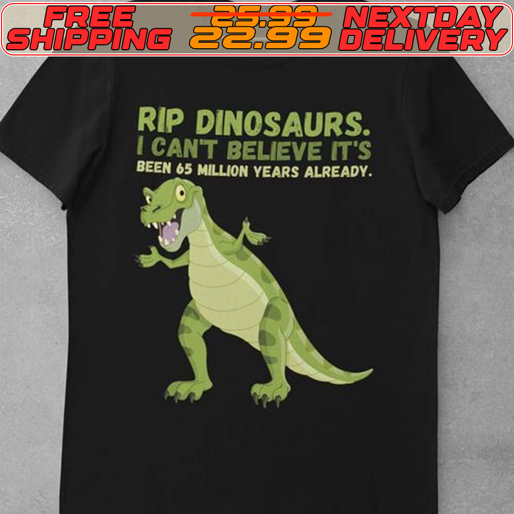 Rip Dinosaurs I Can't Believe It's Reen 45 Million Years Already Shirt