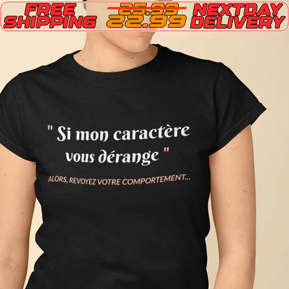 Si Mon Caractere Vous Derange More Revivez Votre Comportement Shirt