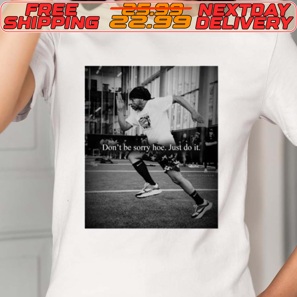 Katt Williams Don't Be Sorry Hoe Just Do It Shirt