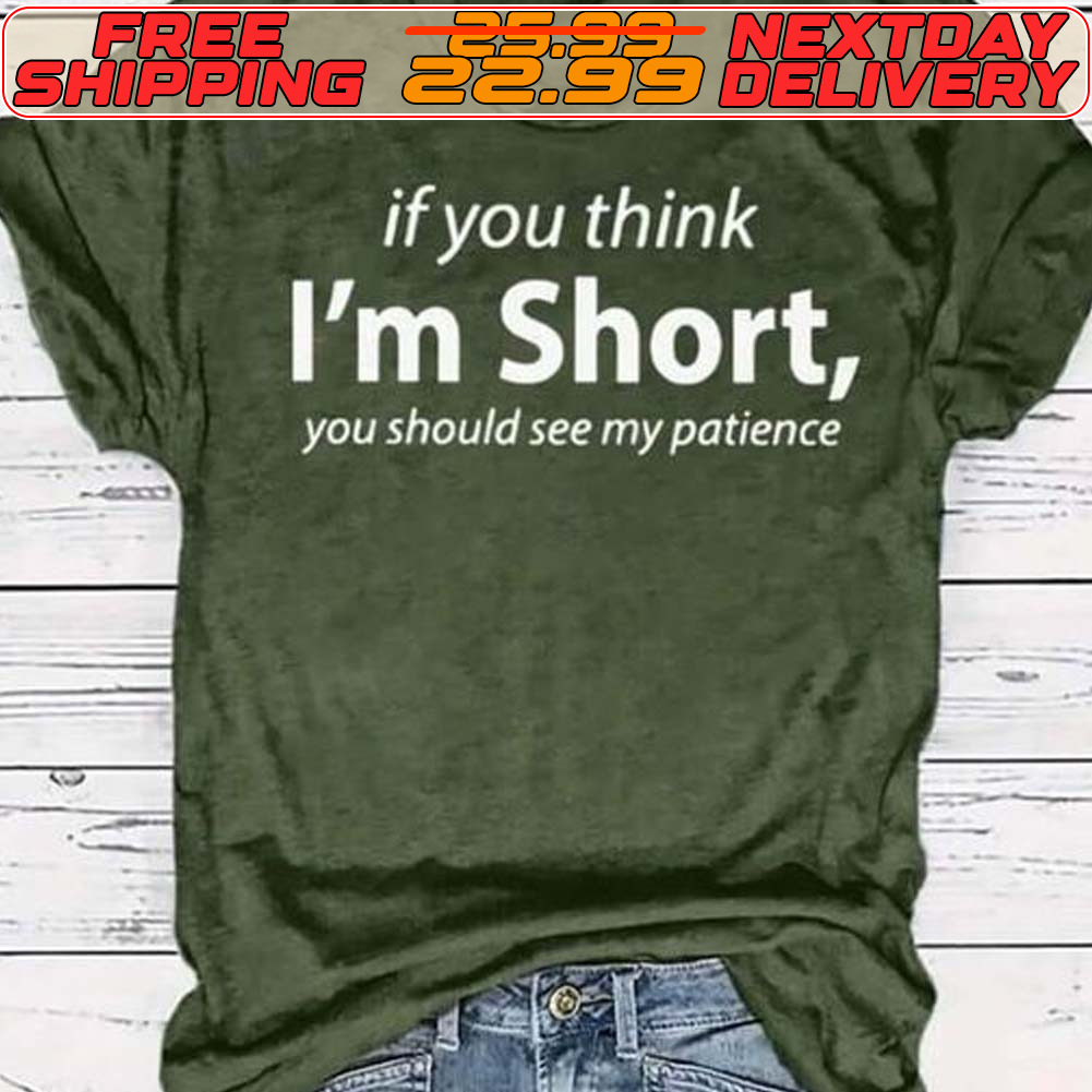 If You Think I'm Short You Should See My Patience Shirt