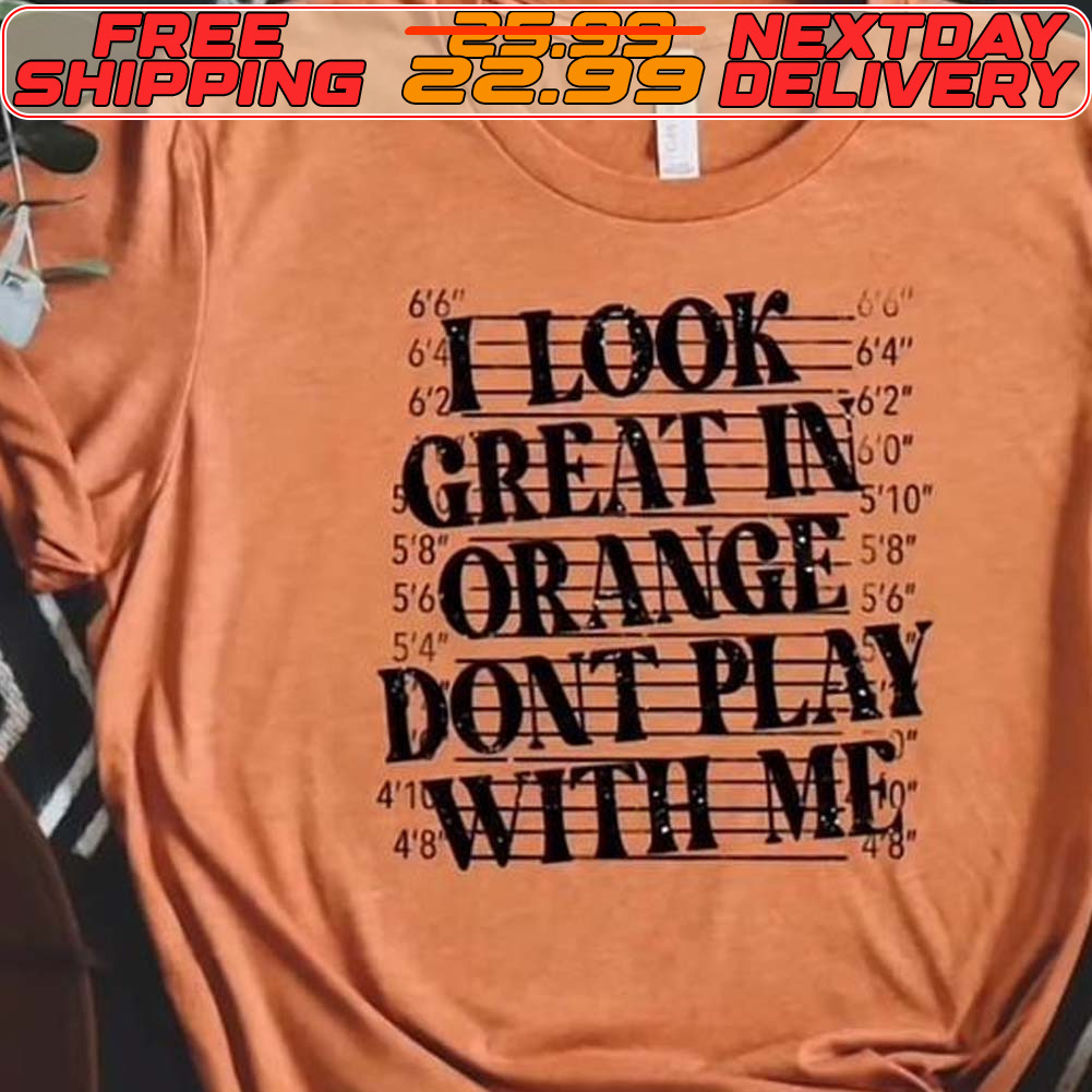 I Look Great In Orange Don't Play With Me Shirt