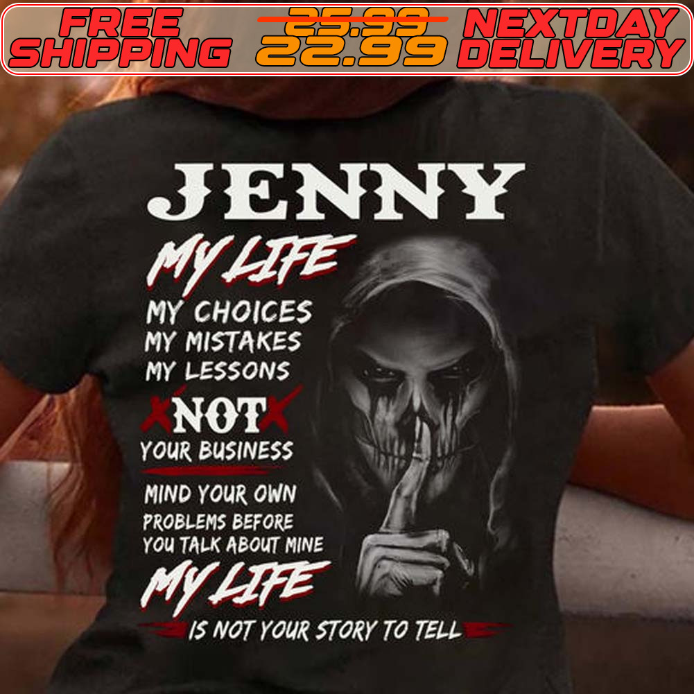 Jenny My Life My Choices My Mistakes My Lessons Not Your Business Mind Your Own Problems Before You Talk About Me My Life Is Not Your Story To Tell Shirt