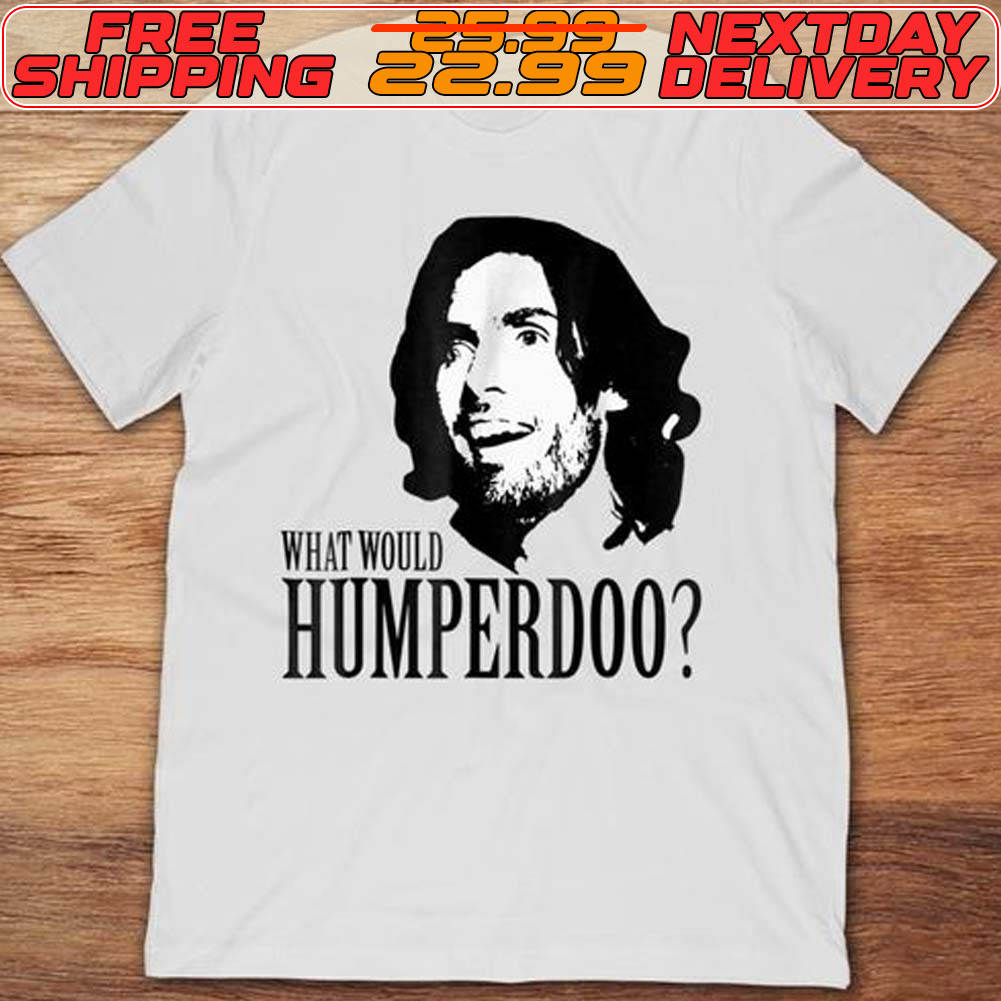What Would Humperdoo Shirt