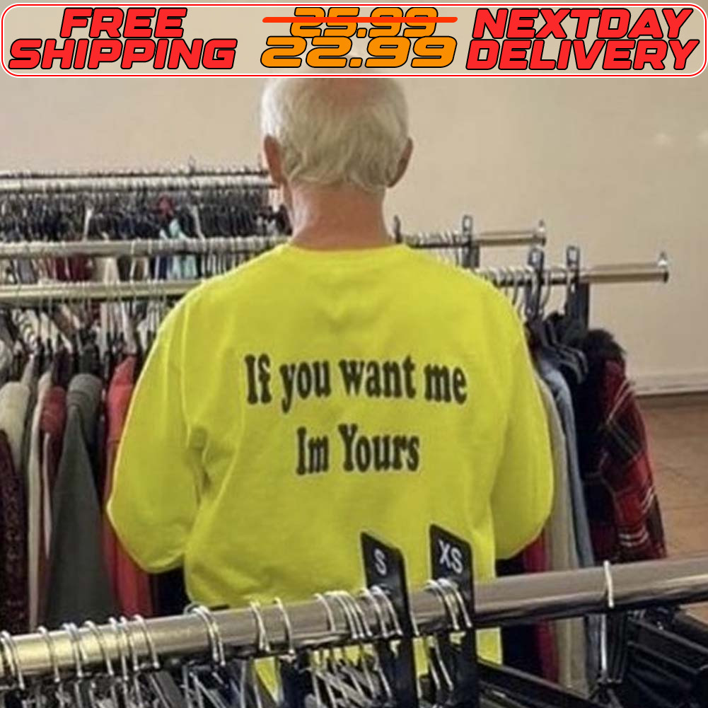 If You Want Me In Yours Shirt