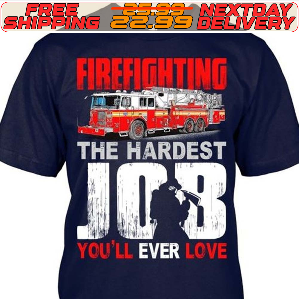 Firefighting The Hardest Job You’ll Ever Love Shirt