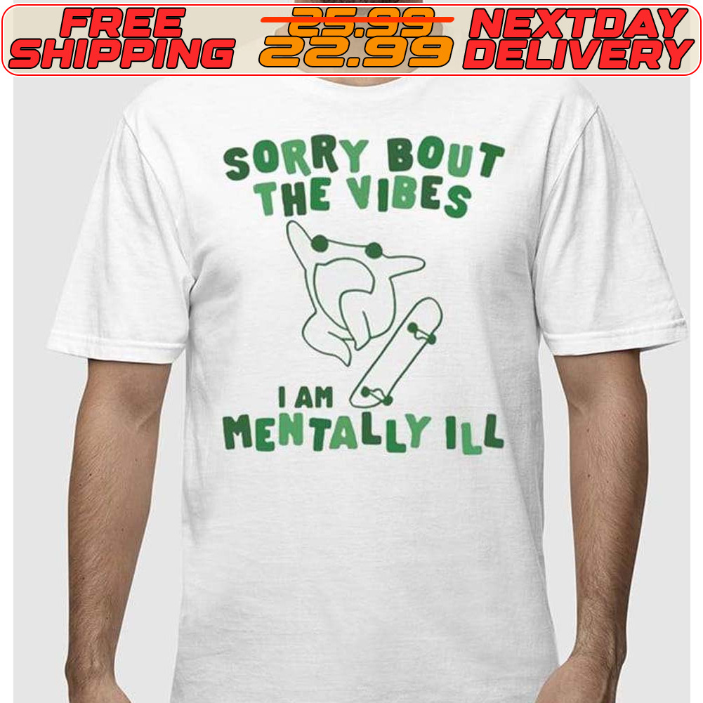 Frog Sorry About The Vibes I'm Mentally ILL Shirt