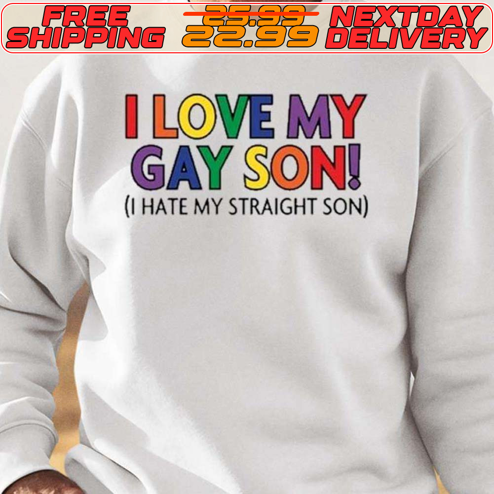 I Love My Gay Son I Hate My Straight Son Shirt