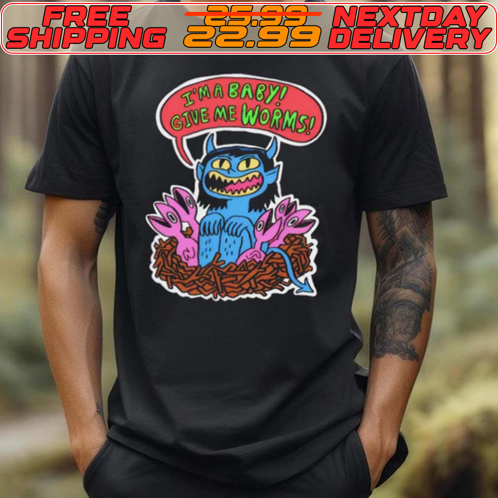 I'm A Baby Give Me Worms Shirt