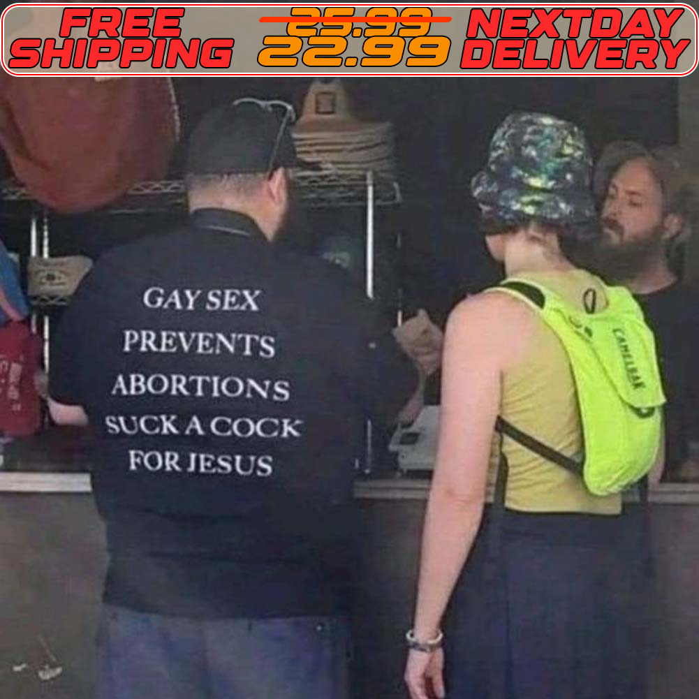 Gay Sex Prevents Abortions Suck A Cock For Jesus Shirt