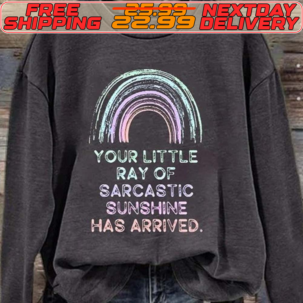 Your Little Ray Of Sarcastic Sunshime Has Arrived Shirt