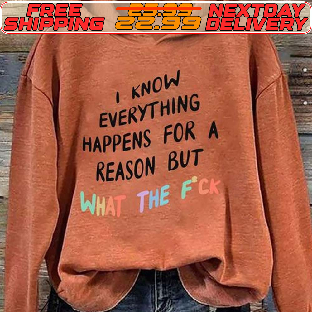 I Know Everything Happens For A Reason But What The Fck Shirt