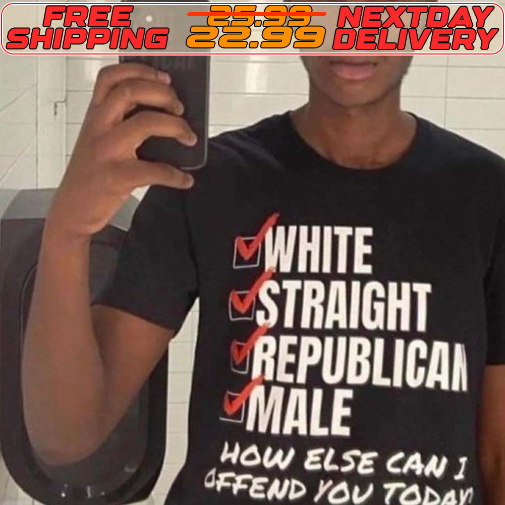 White Straight Republican Male How Else I Can Offend You Today Shirt