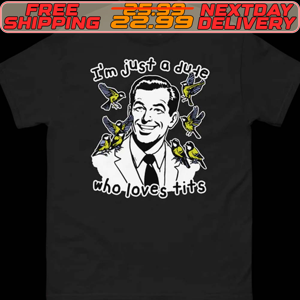I’m Just A Dude Who Loves Tits Shirt