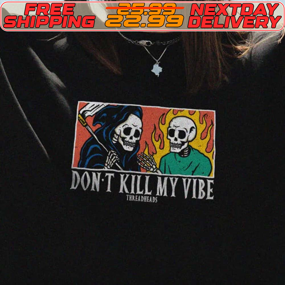 Skeleton Don't Kill My Vibe Shirt