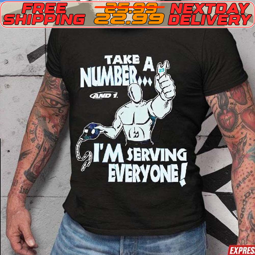Take A Number I’m Serving Everyone Shirt