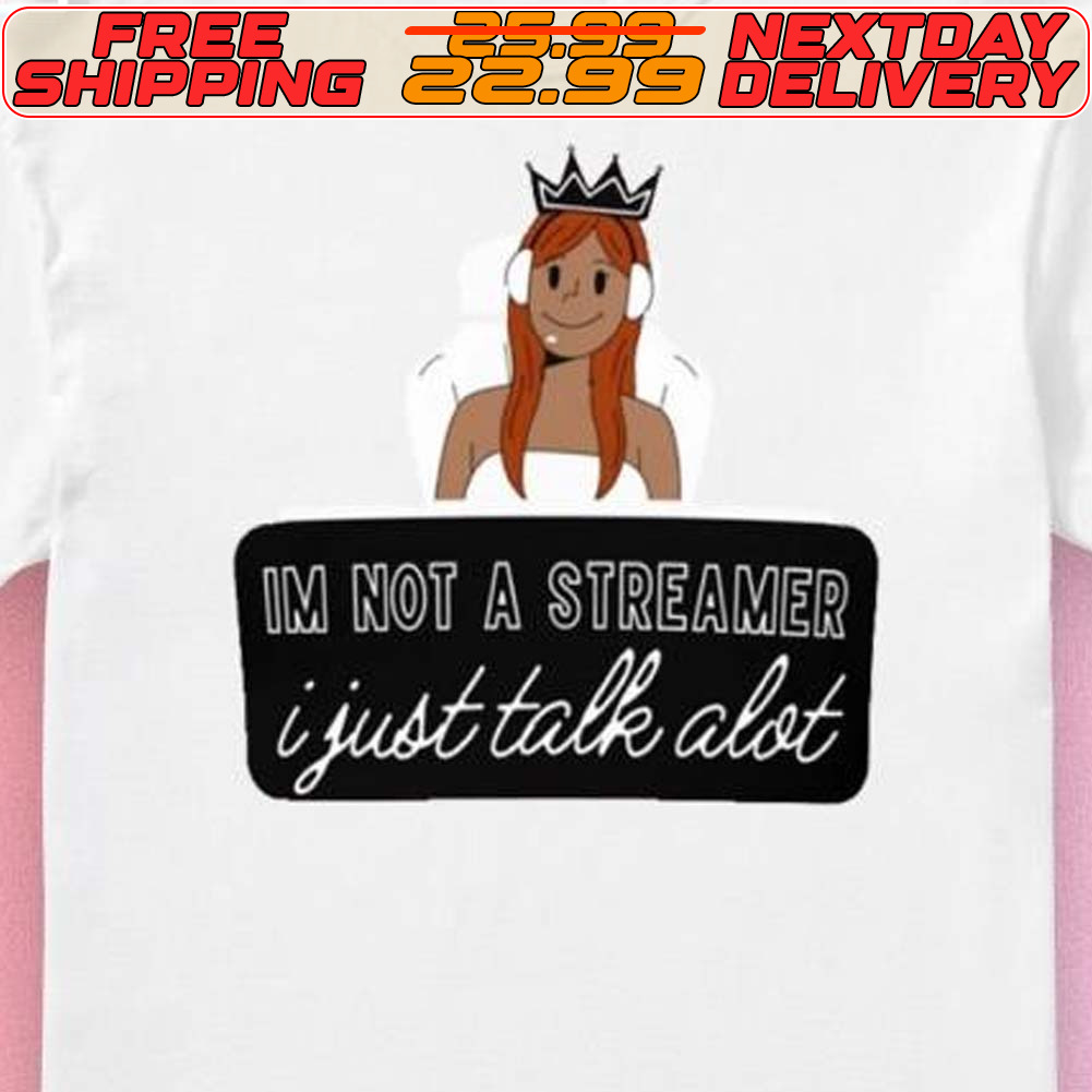 Im Not A Streamer I Just Talk Alot Shirt