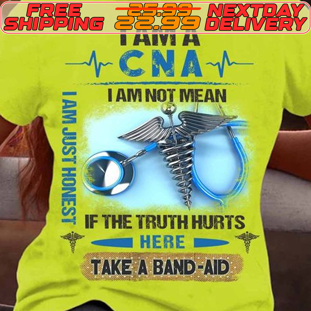 I Am A CNA I Am Not Mean I’m Just Honest If The Truth Hurts Here Take A Band Aid Shirt