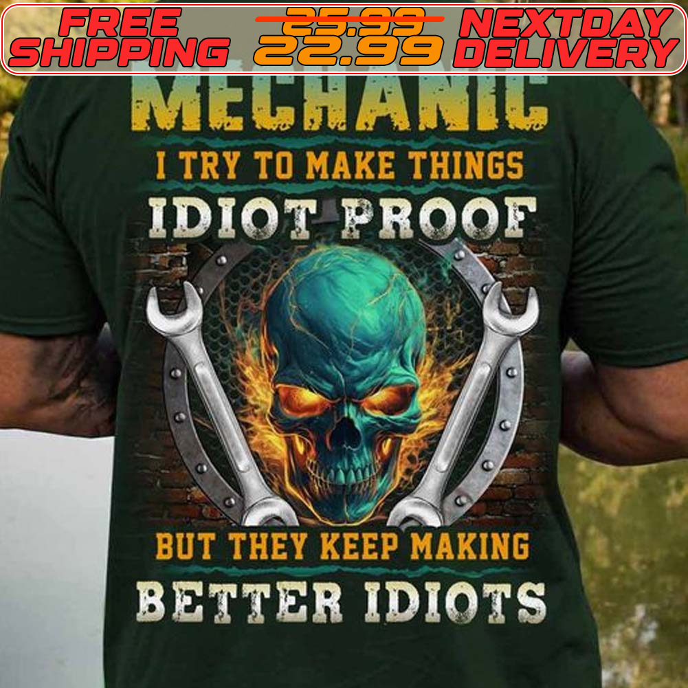 Skull Mechanic I Try To Make Things Idiot Proof But They Keep Making Better Idiots Shirt