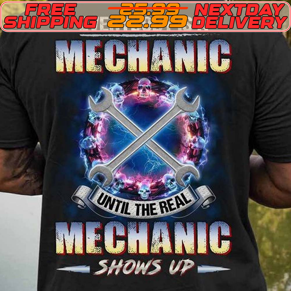 Tools Everybody Is A Mechanic Until The Real Mechanic Shows Up Shirt