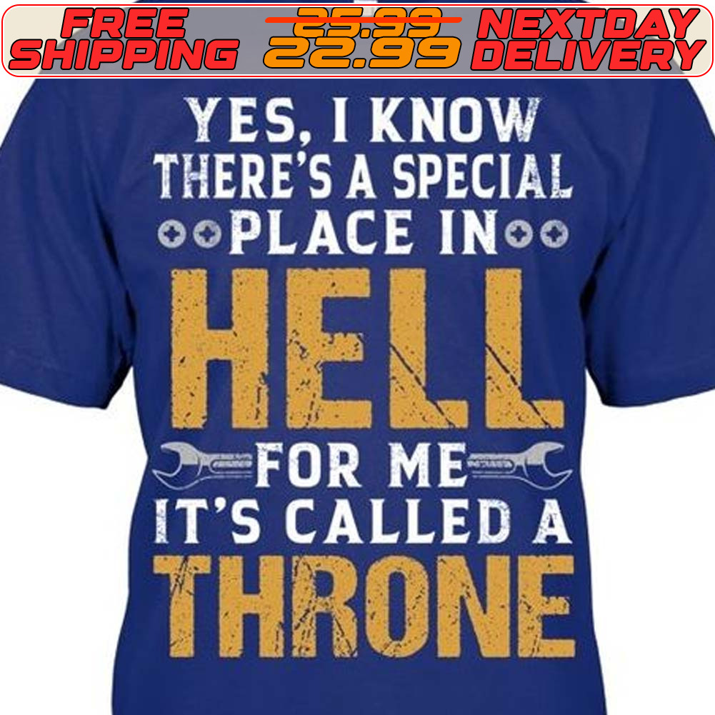 Yes I Know There's A Special Place Inoo Hell For Me It's Called A Throne Shirt