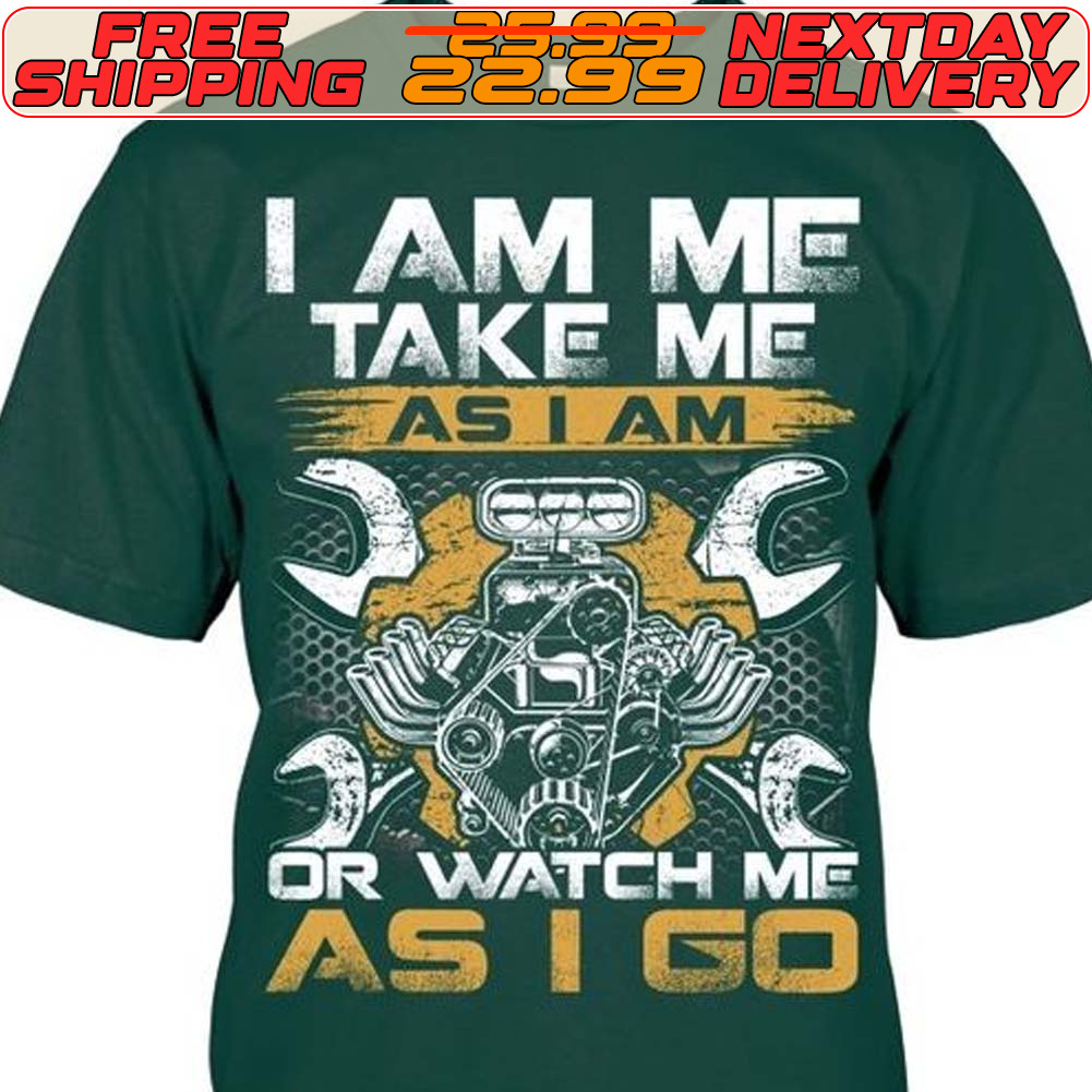 Tools I Am Me Take Me As I Am Or Watch Me As I Go Shirt