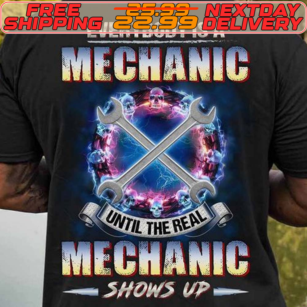 Tools Everybody Is A Mechanic Until The Real Mechanic Shows Up Shirt