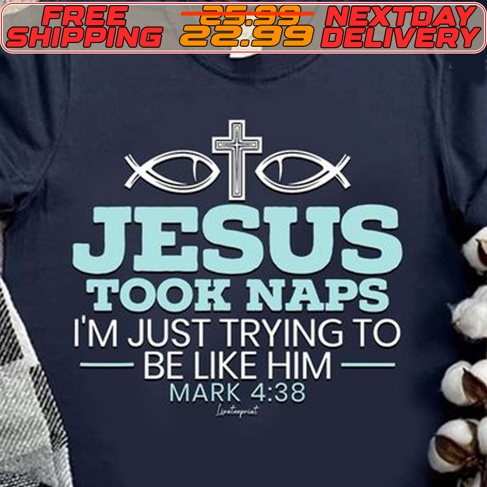 Jesus Took Naps I'm Just Trying To Be Like Him Mark 4 38 Shirt