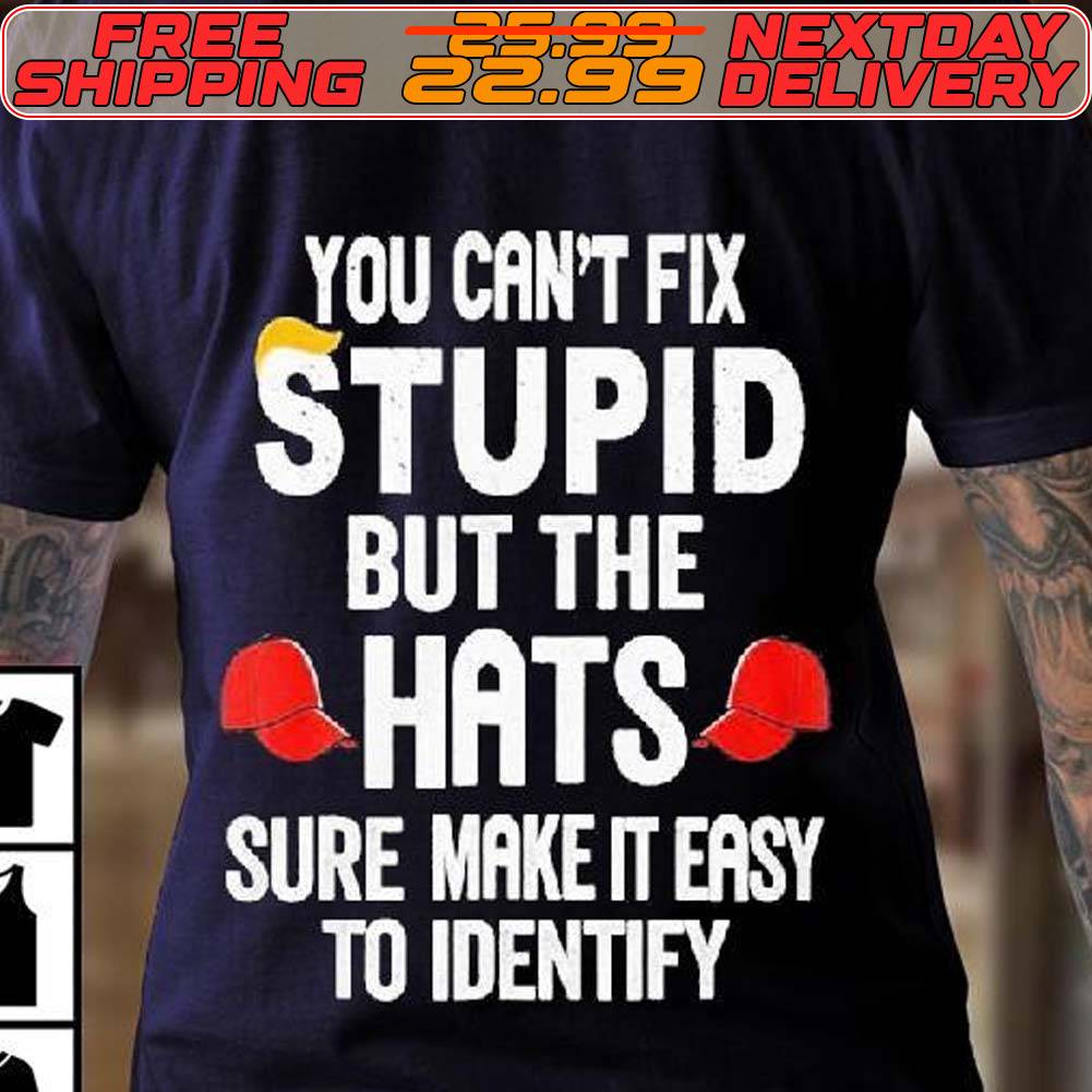 You Can’t Fix Stupid But The Hats Sure Make It Easy To Identify Shirt