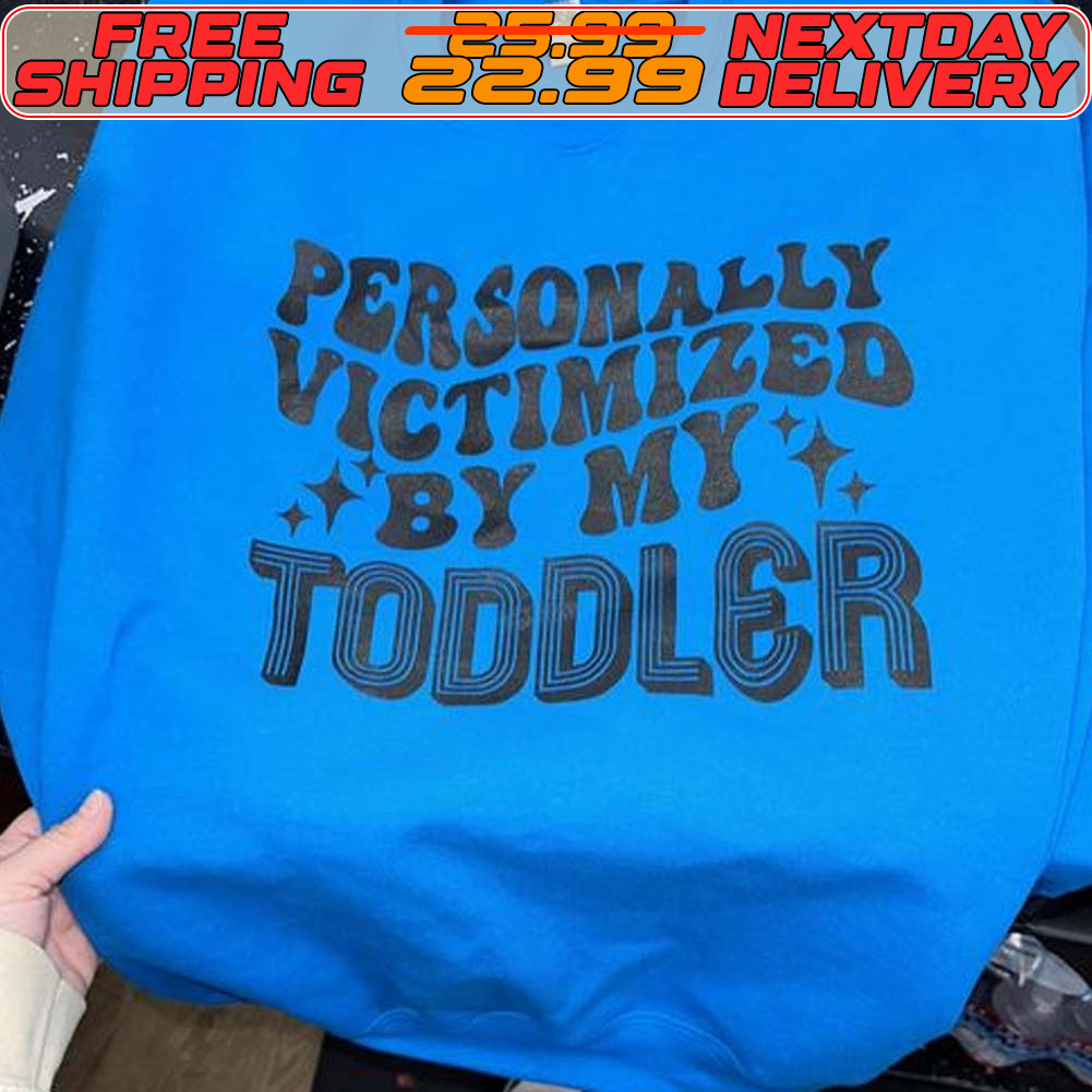Personally Victimized By My Toddler Shirt