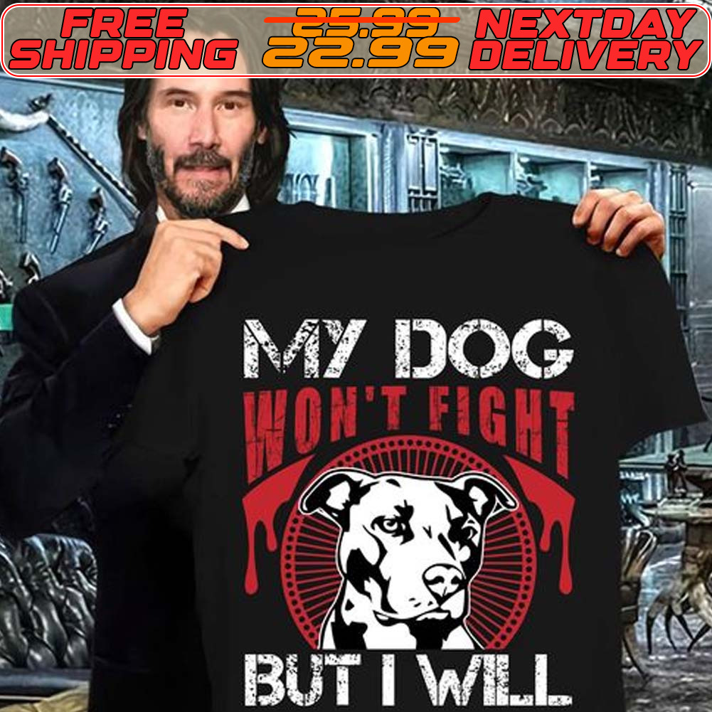 Pitbull My Dog Won't Fight But I Will Shirt